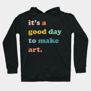 it is a good day to make art ,art teacher, artist gift Hoodie